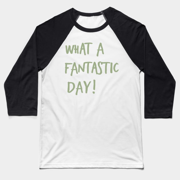 What a Fantastic Day, Uplifting quote Baseball T-Shirt by AA